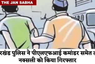 झारखंड पुलिस को मिली बड़ी कामयाबी, पीएलएफआई के कमांडर समेत तीन नक्सली गिरफ्तार